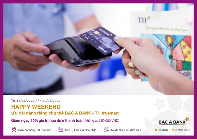 Ưu đãi hấp dẫn "Happy Weekend" dành riêng chủ thẻ BAC A BANK - TH Truemart